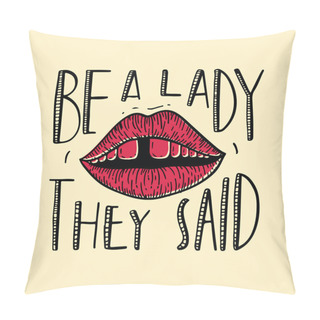 Personality  Be A Lady They Said - Unique Hand Drawn Inspirational Girl Power Feminist Quote. Vector Illustration Of Feminism Phrase On A Bright Background With The Lips And Teeth With Gap Illustration. Pillow Covers
