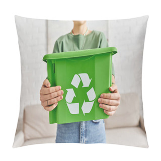 Personality  Focus On Green Plastic Box With Recycling Sign In Hands Of Cropped Woman Standing At Home On Blurred Background, Sustainable Living And Environmentally Friendly Habits Concept Pillow Covers