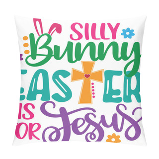 Personality  Silly Bunny Easter Is For Jesus, Spring, Easter, Tulips Flower, Happy Easter Vector Illustration File Pillow Covers