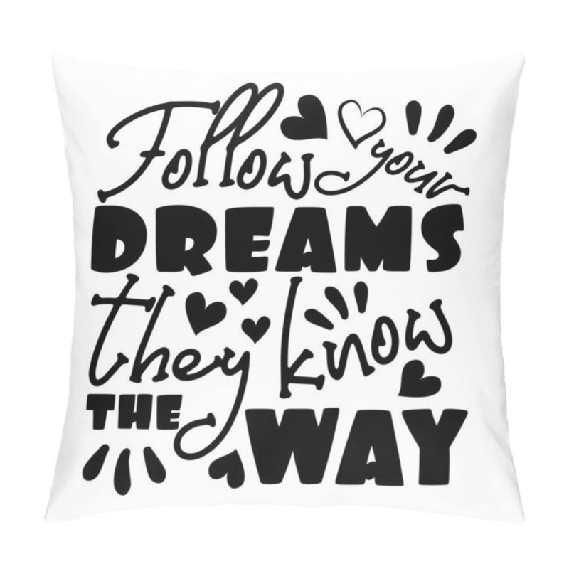 Personality  Follow your dreams they know the way- positive saying text, with hearts. Good for greeting card, poster, banner, textile print, and gift design. pillow covers