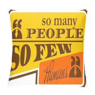 Personality  Text Bubble. Motivation Quote So Many People But Few Humans Pillow Covers