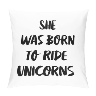 Personality  She Was Born Ride To Unicorns. The Quote Hand-drawing Of Black Ink. Vector Image.  Pillow Covers