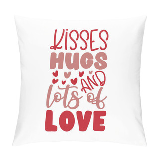 Personality  Kisses Hugs And Lots Of Love - Phrase For Valentine's Day. Good For T Shirt Print, Poster, Card, Mug, And Other Gift Design. Pillow Covers