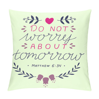 Personality  Hand Lettering Ith Bible Verse Do Not Worry About Tomorrow . Pillow Covers