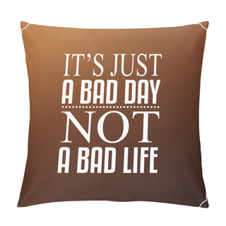 Personality  It Is Just A Bad Day, Not A Bad Life. Quotes Typography Backgrou Pillow Covers