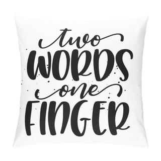 Personality  Two Words, One Finger - SASSY Calligraphy Phrase For Antisocial People. Hand Drawn Lettering For Lovely Greetings Cards, Invitations. Good For T-shirt, Mug, Scrap Booking, Gift, Printing Press. Pillow Covers