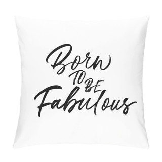 Personality  Born To Be Fabulous Hand Drawn Phrase Calligraphy. Hand Drawn Ink Illustration. Pillow Covers