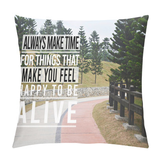 Personality  Inspirational And Motivational Quote. Phrase ALWAYS MAKE TIME FOR THINGS THAT MAKE YOU FEEL HAPPY TO BE ALIVE Pillow Covers