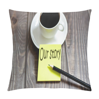 Personality  Business OUR STORY Yellow Stickers With Text On The Wooden Background With Coffee Pillow Covers