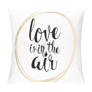 Personality  Love Is In The Air Romantic Inscription. Greeting Card With Calligraphy. Hand Drawn Design. Black And White. Pillow Covers
