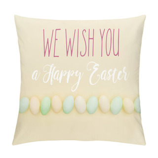 Personality  Top View Of Painted Pastel Chicken Eggs On Light Yellow Background With We Wish You A Happy Easter Lettering Pillow Covers