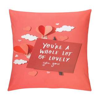 Personality  Top View Of Paper Heart Shaped Air Balloons In Clouds Near Card With You're A Whole Lot Of Lovely Yes, You Lettering On Red Background Pillow Covers