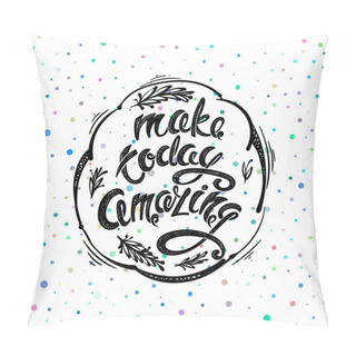 Personality  Make Today Amazing. Hand Drawn Letters Pillow Covers