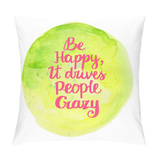 Personality  Be Happy, It Drives People Crazy. Pillow Covers