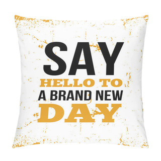 Personality  Say Hello To A Brand New Day Inspirational Quote, Wall Art Poster Design. Start Week Concept. Pillow Covers