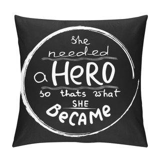 Personality  She Needed A Hero . Feminism Quote. Feminist Saying. Brush Lettering. Vector Design.  Pillow Covers