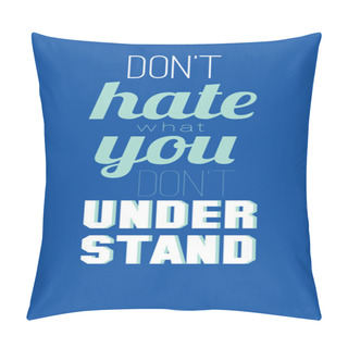 Personality  Don't Hate What You Don't Understand Pillow Covers