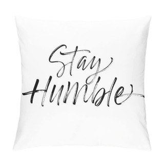 Personality  Stay Humble Phrase. Ink Illustration. Modern Brush Calligraphy. Isolated On White Background.  Pillow Covers