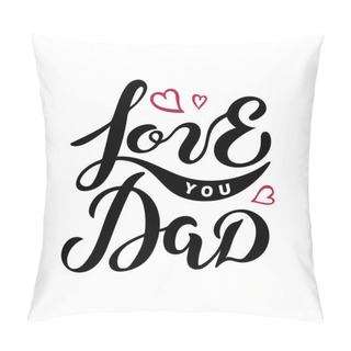 Personality  Love You Dad Text Isolated On Background. Hand Drawn Lettering Love You Dad As Father's Day Logo, Badge, Icon. Template For Happy Father's Day, Invitation, Greeting Card, Web, Postcard. Vector. Pillow Covers