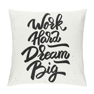 Personality  Work Hard Dream Big. Hand Drawn Lettering Phrase Isolated On Whi Pillow Covers