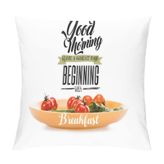 Personality  Cherry Tomatoes With Green Spinach Leaves In Yellow Plate With Good Morning, Have A Great Day Beginning With Breakfast Lettering Above Isolated On White Pillow Covers