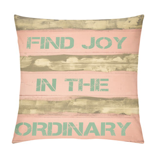 Personality  FIND JOY IN THE ORDINARY  Motivational Quote Pillow Covers