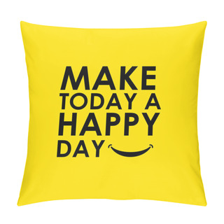 Personality  Make Today A Happy Day Vector Template Design Illustration Pillow Covers