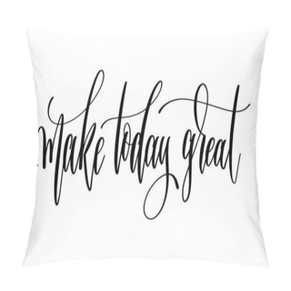 Personality  Make Today Great - Hand Lettering Inscription Text Pillow Covers