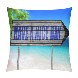 Personality  Have A Nice Day Wooden Sign With On A Beach Background Pillow Covers