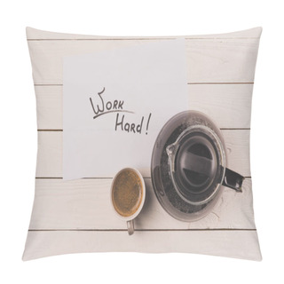 Personality  Top View Of Cup Of Coffee, Paper Sheet With Inscription Work Hard And Coffee Pot On Wooden Table Top Pillow Covers