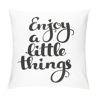 Personality  Enjoy A Little Things Calligraphic Inscription On A White Backgr Pillow Covers