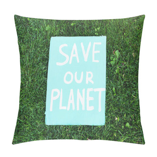 Personality  Top View Of Save Our Planet Lettering On Placard On Green Grass, Ecology Concept Pillow Covers