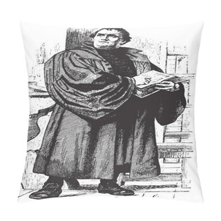 Personality  Martin Luther, 1483-1546, He Was A German Professor Of Theology, Composer, Priest, Monk, And A Seminal Figure In The Protestant Reformation, Vintage Line Drawing Or Engraving Illustration Pillow Covers