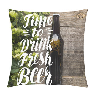 Personality  Top View Of Fresh Beer In Bottle With Green Hop On Wooden Surface With Time To Drink Fresh Beer Illustration Pillow Covers