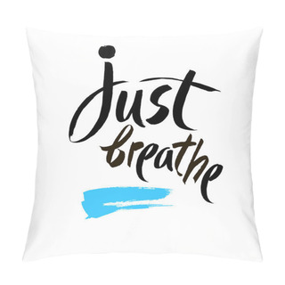 Personality  Just Breathe. Inspirational Quote Calligraphy. Vector Brush Lettering About Life. Pillow Covers