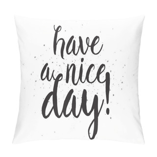 Personality  Have A Nice Day Inscription. Greeting Card With Calligraphy. Hand Drawn Design. Black And White. Pillow Covers