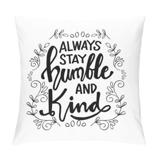 Personality  Always Stay Humble And Kind Lettering. Inspirational Quote. Pillow Covers