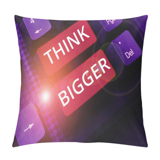 Personality  Text Sign Showing Think Bigger, Business Overview Being Able To Dream And Visualise What You Can Achieve Pillow Covers