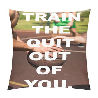 Personality  Train The Quit Out Of You Lettering On Cropped View Of Sportsmen Playing Basketball At Basketball Court Pillow Covers