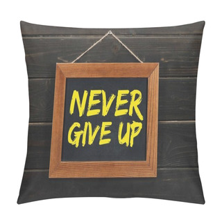 Personality  Blackboard With Inscription Never Give Up Hanging On Wooden Wall Pillow Covers