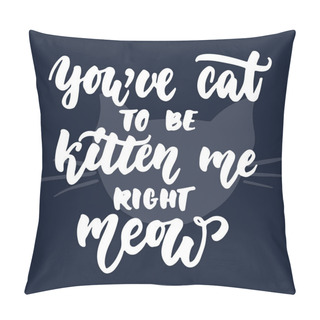 Personality  Youve Cat To Be Kitten Me Right Meow - Hand Drawn Lettering Phrase For Animal Lovers On The Dark Blue Background. Fun Brush Ink Vector Illustration For Banners, Greeting Card, Poster Design. Pillow Covers
