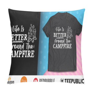 Personality  Life Is Better Around The Campfire Shirt Design Pillow Covers