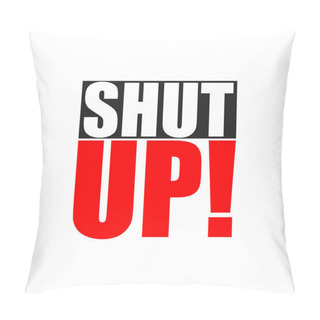Personality  Shut Up Text In Modern Style On White Background. Isolated Vector Pillow Covers