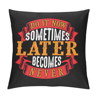 Personality  Do It Now Sometimes Later Becomes Never Pillow Covers