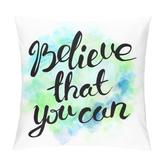 Personality  Believe That You Can. Hand Drawn Lettering.  Pillow Covers