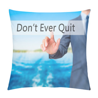 Personality  Don't Ever Quit - Businessman Hand Pressing Button On Touch Scre Pillow Covers