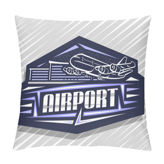 Personality  Vector Logo For Airport, Blue Decorative Sign Board With Outline Illustration Of Will Land High Speed Plane On Background Of Airport Building, Art Design Concept With Creative Letters For Word Airport Pillow Covers