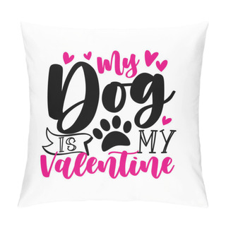 Personality  My Dog Is My Valentine - Funny Saying With Paw Print. Good For T Shirt Print, Label, Card, And Other Gifts Design. Pillow Covers