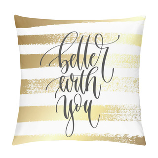 Personality  Better With You - Hand Lettering Inscription Text, Motivation And Inspiration Positive Quot Pillow Covers