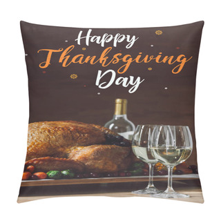 Personality  Close Up View Of Roasted Turkey, Glasses Of Wine And Happy Thanksgiving Day Lettering  Pillow Covers